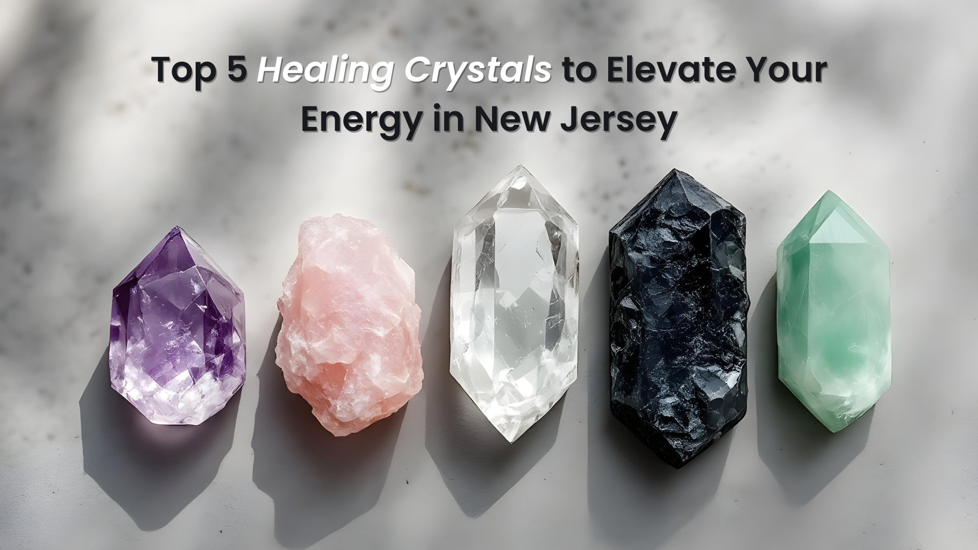 Top 5 Healing Crystals to Elevate Your Energy in New Jersey