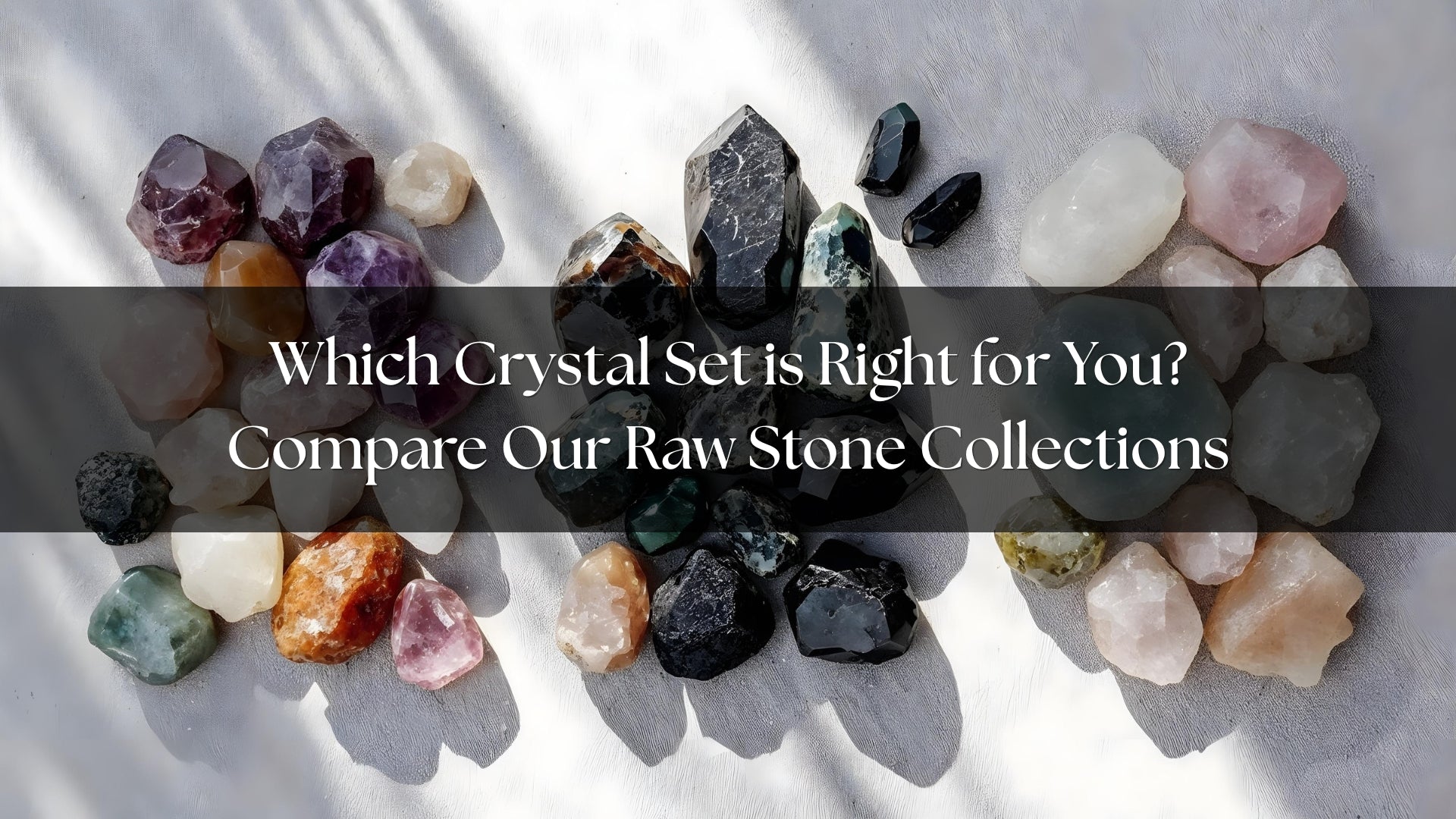 Which Crystal Set is Right for You? Compare Our Raw Stone Collections